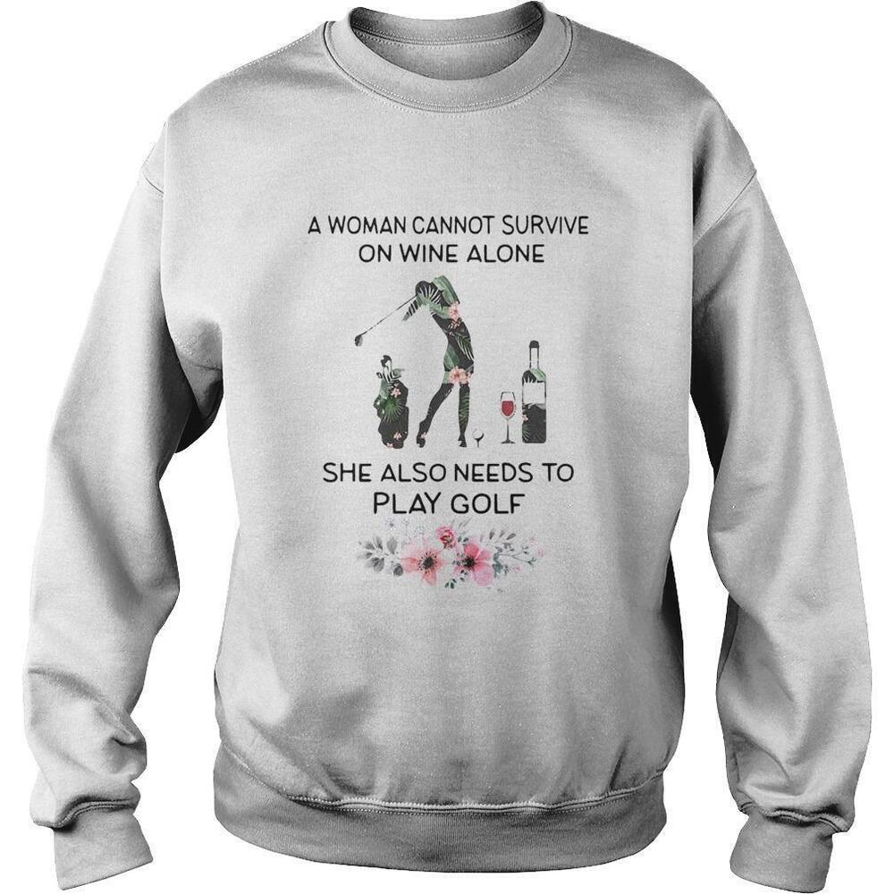 A Woman Cannot Survive On Wine Alone She Also Needs To Play Golf Weed Sweatshirt